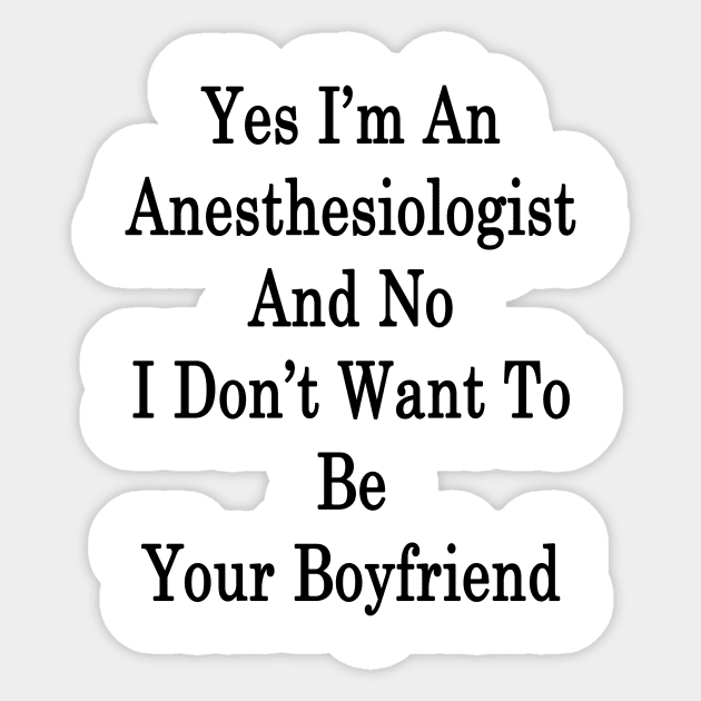 Yes I'm An Anesthesiologist And No I Don't Want To Be Your Boyfriend Sticker by supernova23